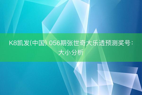 K8凯发(中国) 056期张世奇大乐透预测奖号：大小分析