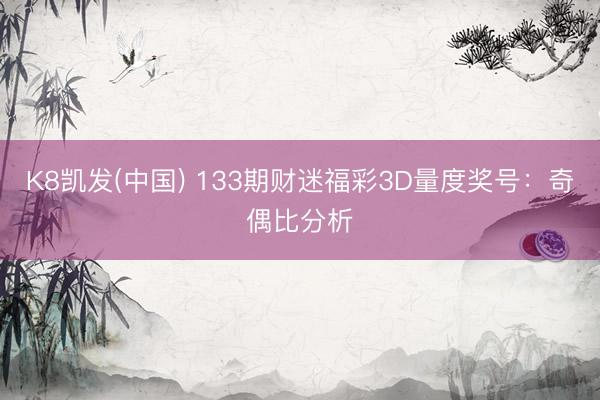 K8凯发(中国) 133期财迷福彩3D量度奖号：奇偶比分析