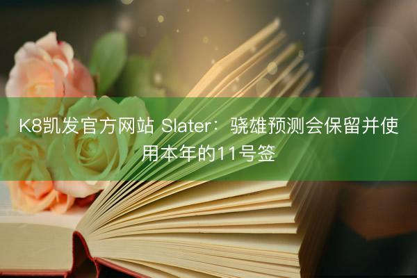 K8凯发官方网站 Slater：骁雄预测会保留并使用本年的11号签