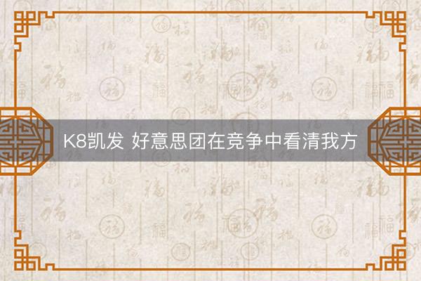 K8凯发 好意思团在竞争中看清我方
