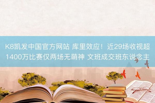 K8凯发中国官方网站 库里效应！近29场收视超1400万比赛仅两场无萌神 文班成交班东说念主