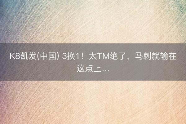 K8凯发(中国) 3换1！太TM绝了，马刺就输在这点上…