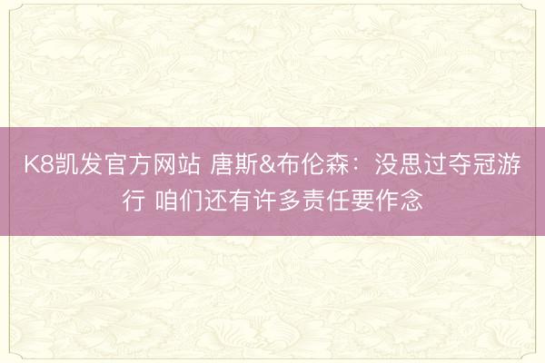 K8凯发官方网站 唐斯&布伦森：没思过夺冠游行 