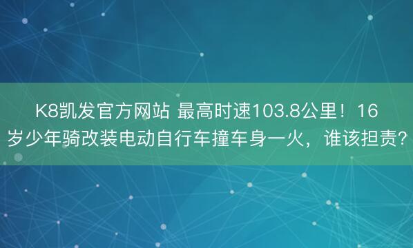 K8凯发官方网站 最高时速103.8公里！16岁少年骑改装电