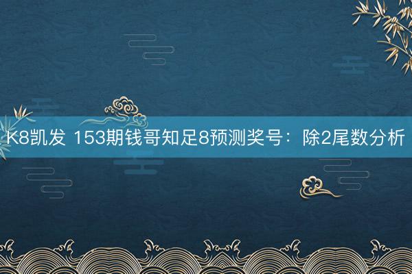 K8凯发 153期钱哥知足8预测奖号：除2尾数分析