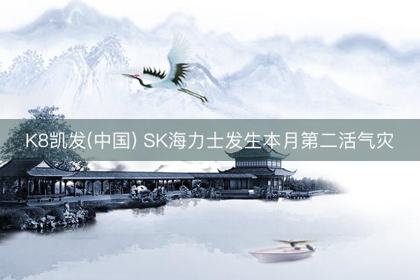 K8凯发(中国) SK海力士发生本月第二活气灾
