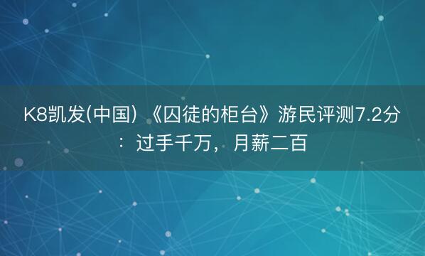 K8凯发(中国) 《囚徒的柜台》游民评测7.2分：过手千万，月薪二百