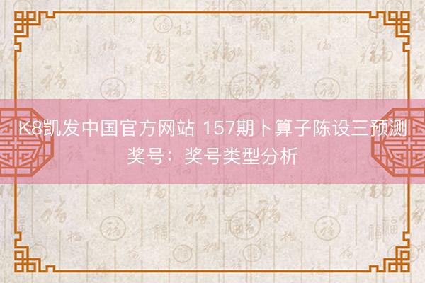 K8凯发中国官方网站 157期卜算子陈设三预测奖号：奖号类型分析