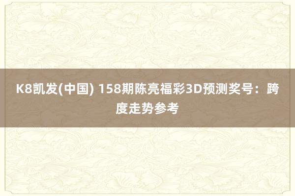 K8凯发(中国) 158期陈亮福彩3D预测奖号：跨度走势参考
