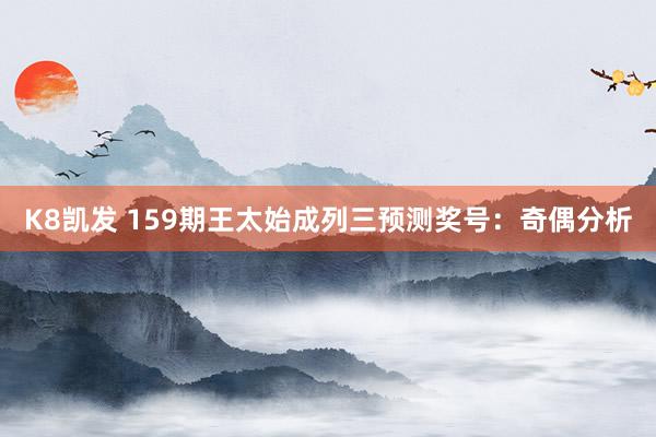 K8凯发 159期王太始成列三预测奖号：奇偶分析