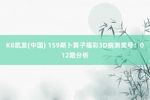 K8凯发(中国) 159期卜算子福彩3D揣测奖号：012路分析