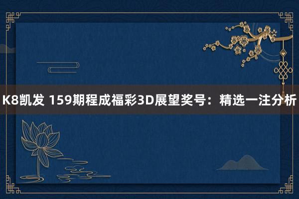K8凯发 159期程成福彩3D展望奖号：精选一注分析